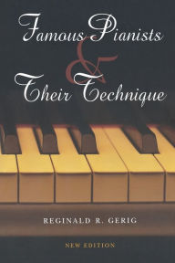 Title: Famous Pianists and Their Technique, New Edition / Edition 2, Author: Reginald R. Gerig