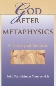 Title: God after Metaphysics: A Theological Aesthetic, Author: John Panteleimon Manoussakis