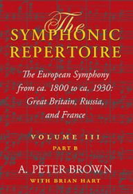 Symphonic Repertoire Volume III Part B: The European Symphony from ca. 1800 to ca. 1930: Great Britain, Russia, and France