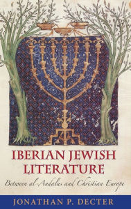 Title: Iberian Jewish Literature: Between al-Andalus and Christian Europe, Author: Jonathan P. Decter