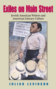Title: Exiles on Main Street: Jewish American Writers and American Literary Culture, Author: Julian Levinson