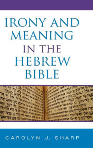 Title: Irony and Meaning in the Hebrew Bible, Author: Carolyn J. Sharp