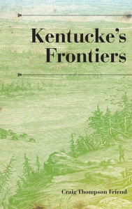 Title: Kentucke's Frontiers, Author: Craig Thompson Friend