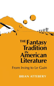 Title: The Fantasy Tradition in American Literature: From Irving to Le Guin, Author: Brian Attebery