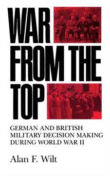 War from the Top: German and British Military Decision Making during World War II