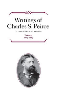 Title: Writings of Charles S. Peirce: A Chronological Edition, Volume 4: 1879 1884, Author: Charles S. Peirce