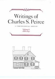 Title: Writings of Charles S. Peirce: A Chronological Edition, Volume 6: 1886-1890, Author: Charles S. Peirce