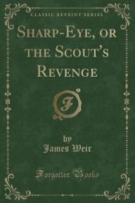 Sharp-Eye, or the Scout's Revenge (Classic Reprint)
