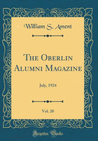 Title: The Oberlin Alumni Magazine, Vol. 20: July, 1924 (Classic Reprint), Author: William S. Ament