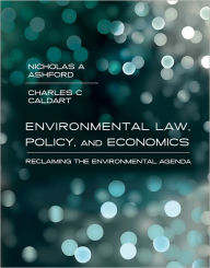 Title: Environmental Law, Policy, and Economics: Reclaiming the Environmental Agenda / Edition 1, Author: Nicholas A. Ashford