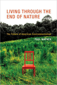Title: Living Through the End of Nature: The Future of American Environmentalism, Author: Paul Wapner