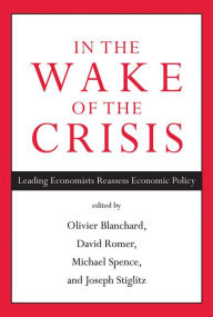 In the Wake of the Crisis: Leading Economists Reassess Economic Policy