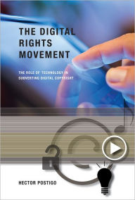 The Digital Rights Movement: The Role of Technology in Subverting Digital Copyright