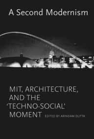 Title: A Second Modernism: MIT, Architecture, and the 