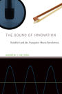 The Sound of Innovation: Stanford and the Computer Music Revolution