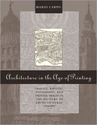 Architecture in the Age of Printing: Orality, Writing, Typography, and Printed Images in the History of Architectural Theory