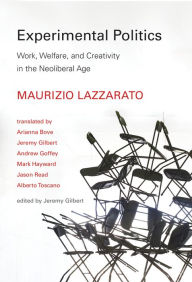 Title: Experimental Politics: Work, Welfare, and Creativity in the Neoliberal Age, Author: Maurizio Lazzarato