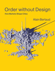 Title: Order without Design: How Markets Shape Cities, Author: Alain Bertaud