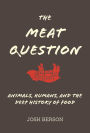 The Meat Question: Animals, Humans, and the Deep History of Food