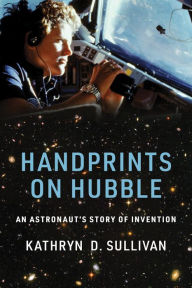 Free ebook download in txt format Handprints on Hubble: An Astronaut's Story of Invention by Kathryn D. Sullivan 9780262043182 English version PDF iBook PDB