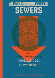 Textbook ebook download An Underground Guide to Sewers: or: Down, Through and Out in Paris, London, New York, &c. by Stephen Halliday, Peter Bazalgette