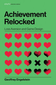 Title: Achievement Relocked: Loss Aversion and Game Design, Author: Geoffrey Engelstein