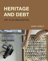 Title: Heritage and Debt: Art in Globalization, Author: David Joselit