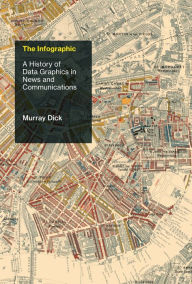 Title: The Infographic: A History of Data Graphics in News and Communications, Author: Murray Dick