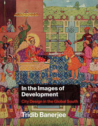 Title: In the Images of Development: City Design in the Global South, Author: Tridib Banerjee