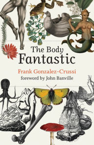 Title: The Body Fantastic, Author: Frank Gonzalez-Crussi