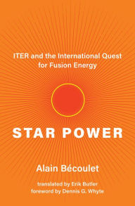 Title: Star Power: ITER and the International Quest for Fusion Energy, Author: Alain Bécoulet