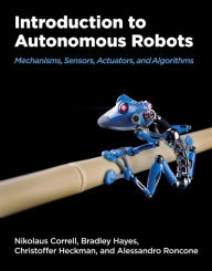 Title: Introduction to Autonomous Robots: Mechanisms, Sensors, Actuators, and Algorithms, Author: Nikolaus Correll