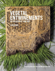 Title: Vegetal Entwinements in Philosophy and Art: A Reader, Author: Giovanni Aloi