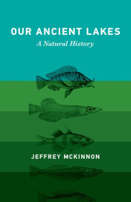Title: Our Ancient Lakes: A Natural History, Author: Jeffrey McKinnon
