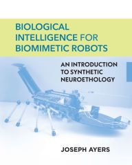 Title: Biological Intelligence for Biomimetic Robots: An Introduction to Synthetic Neuroethology, Author: Joseph Ayers