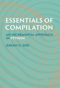 Title: Essentials of Compilation: An Incremental Approach in Python, Author: Jeremy G. Siek