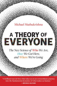 Title: A Theory of Everyone: The New Science of Who We Are, How We Got Here, and Where We're Going, Author: Michael Muthukrishna