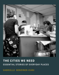 The Cities We Need: Essential Stories of Everyday Places