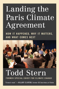Title: Landing the Paris Climate Agreement: How It Happened, Why It Matters, and What Comes Next, Author: Todd Stern