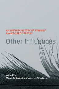 Title: Other Influences: An Untold History of Feminist Avant-Garde Poetry, Author: Marcella Durand