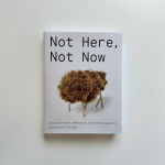 Alternative view 2 of Not Here, Not Now: Speculative Thought, Impossibility, and the Design Imagination