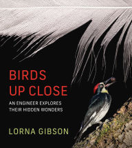 Title: Birds Up Close: An Engineer Explores Their Hidden Wonders, Author: Lorna Gibson