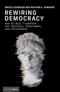 Title: Rewiring Democracy: How AI Will Transform Our Politics, Government, and Citizenship, Author: Bruce Schneier