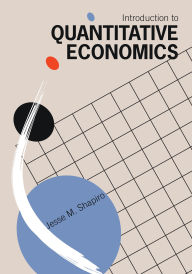 Title: Introduction to Quantitative Economics, Author: Jesse M. Shapiro