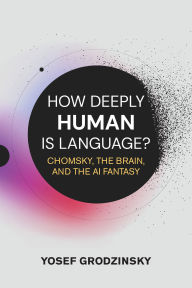 Title: How Deeply Human Is Language?: Chomsky, the Brain, and the AI Fantasy, Author: Yosef Grodzinsky