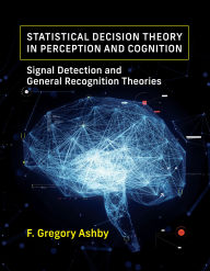 Title: Statistical Decision Theory in Perception and Cognition: Signal Detection and General Recognition Theories, Author: F. Gregory Ashby