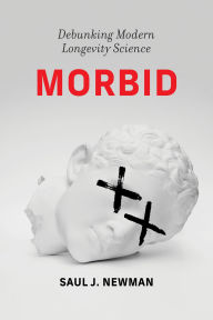 Title: Morbid: Debunking Modern Longevity Science, Author: Saul Justin Newman
