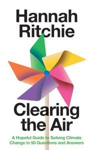 Title: Clearing the Air: A Hopeful Guide to Solving Climate Change in 50 Questions and Answers, Author: Hannah Ritchie
