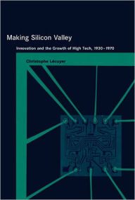 Making Silicon Valley: Innovation and the Growth of High Tech, 1930-1970