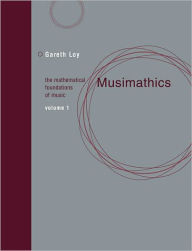 Musimathics, Volume 1: The Mathematical Foundations of Music / Edition 1